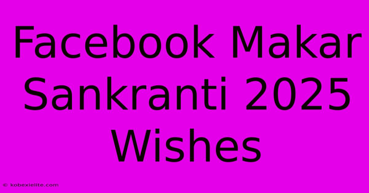 Facebook Makar Sankranti 2025 Wishes