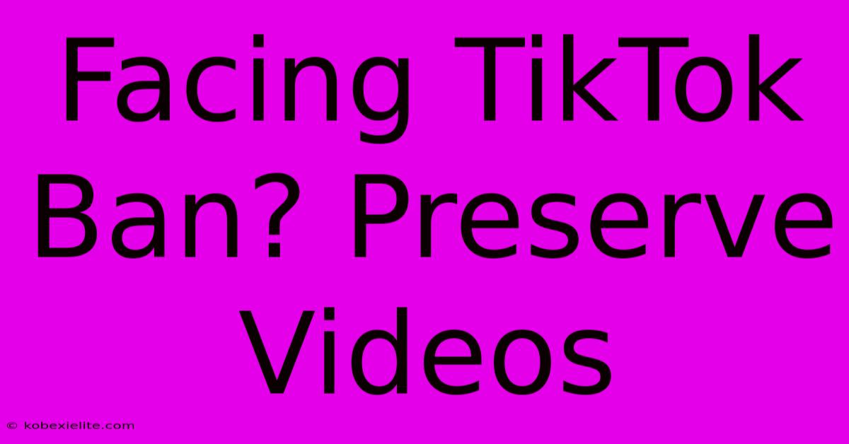 Facing TikTok Ban? Preserve Videos