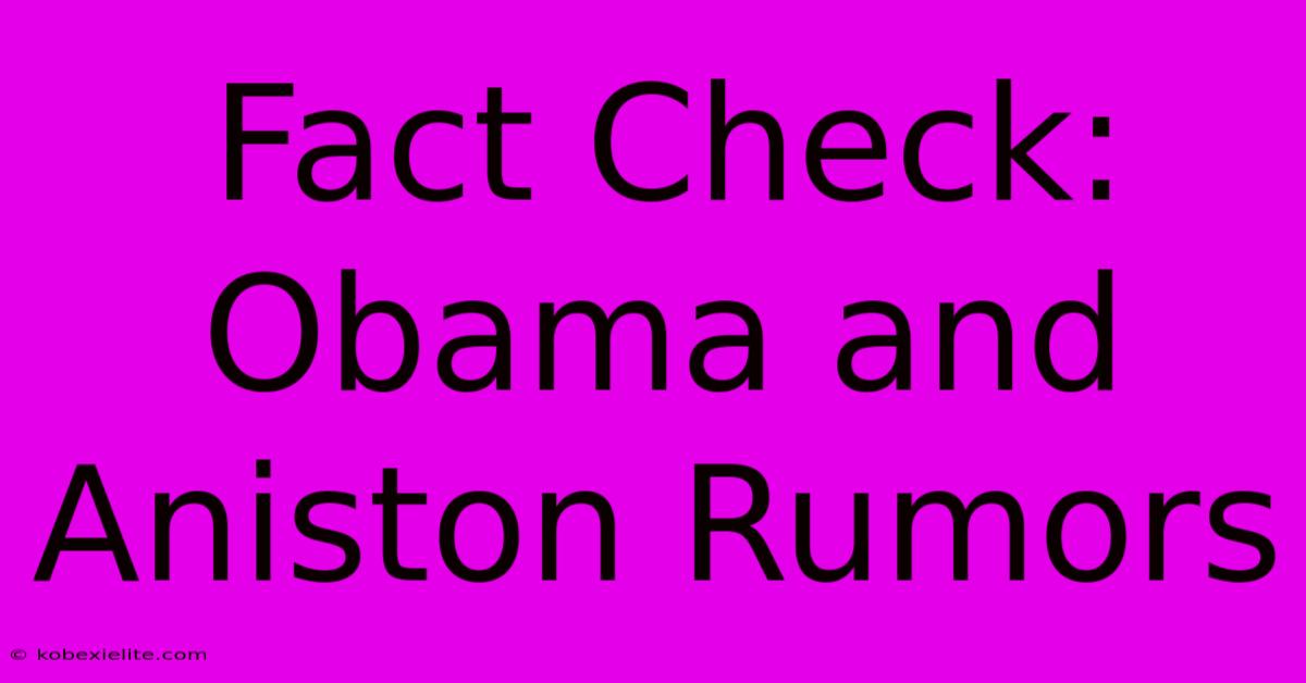 Fact Check: Obama And Aniston Rumors