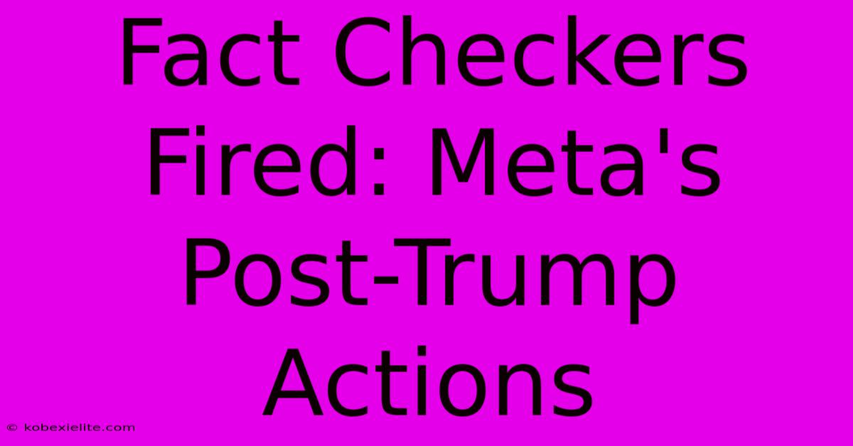 Fact Checkers Fired: Meta's Post-Trump Actions