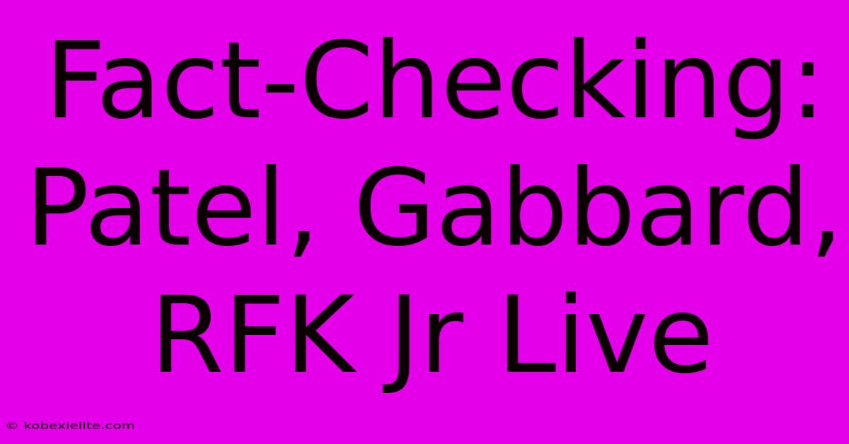 Fact-Checking: Patel, Gabbard, RFK Jr Live