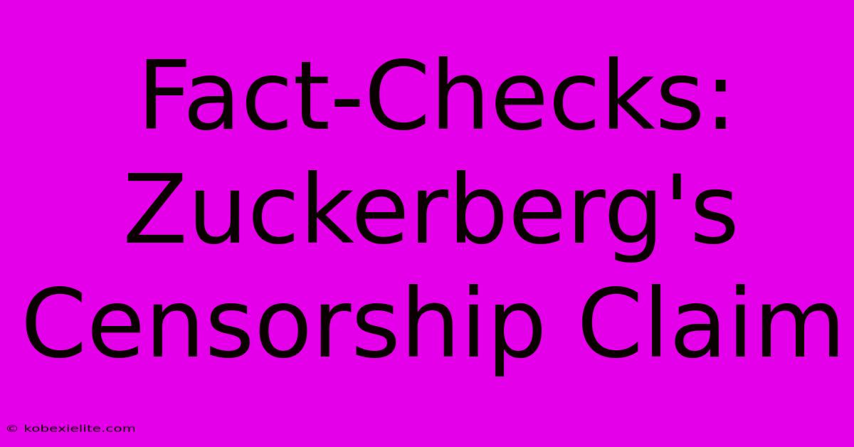 Fact-Checks: Zuckerberg's Censorship Claim