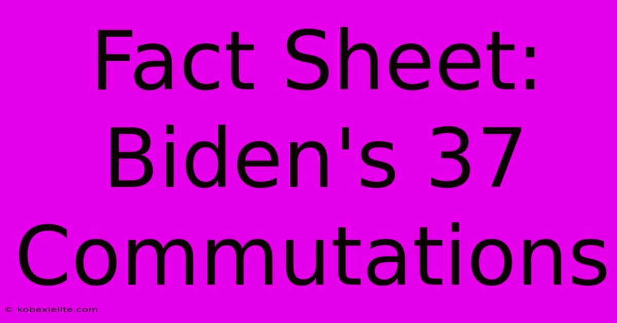 Fact Sheet: Biden's 37 Commutations