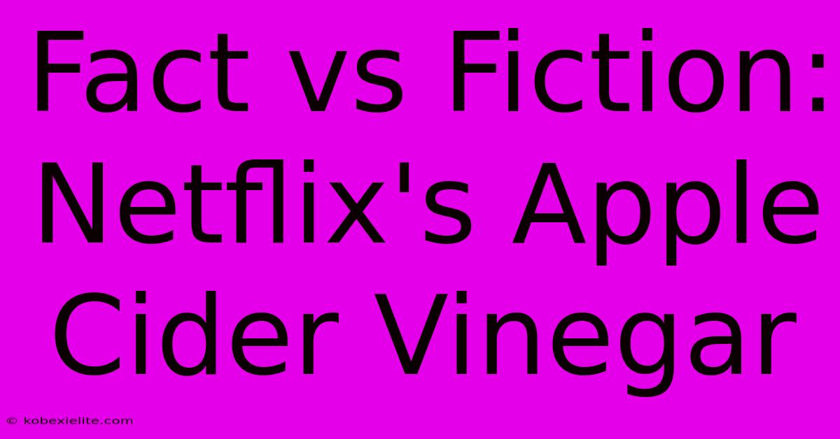 Fact Vs Fiction: Netflix's Apple Cider Vinegar