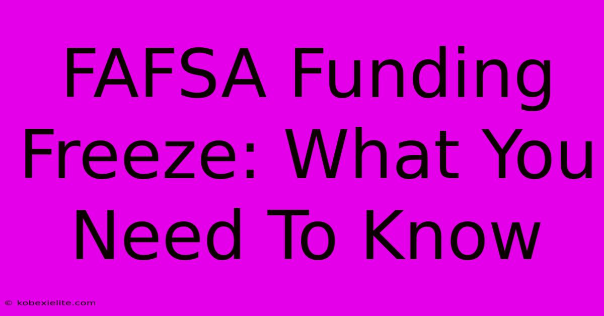 FAFSA Funding Freeze: What You Need To Know