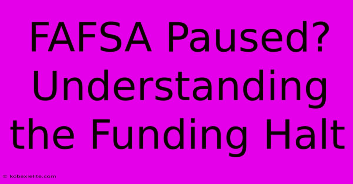 FAFSA Paused? Understanding The Funding Halt