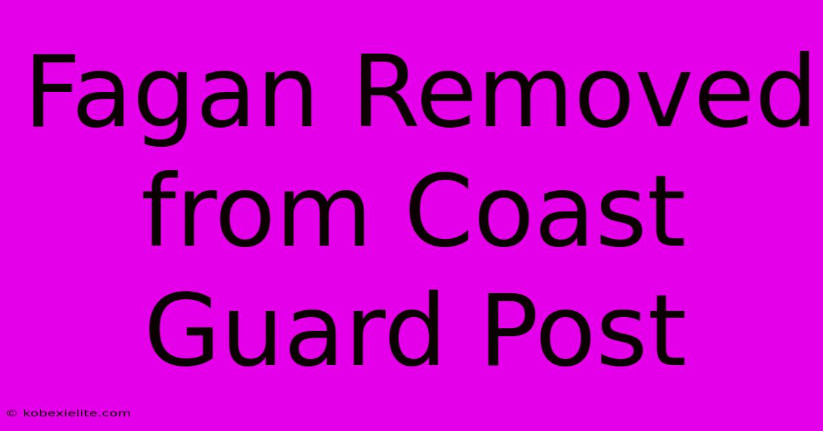 Fagan Removed From Coast Guard Post