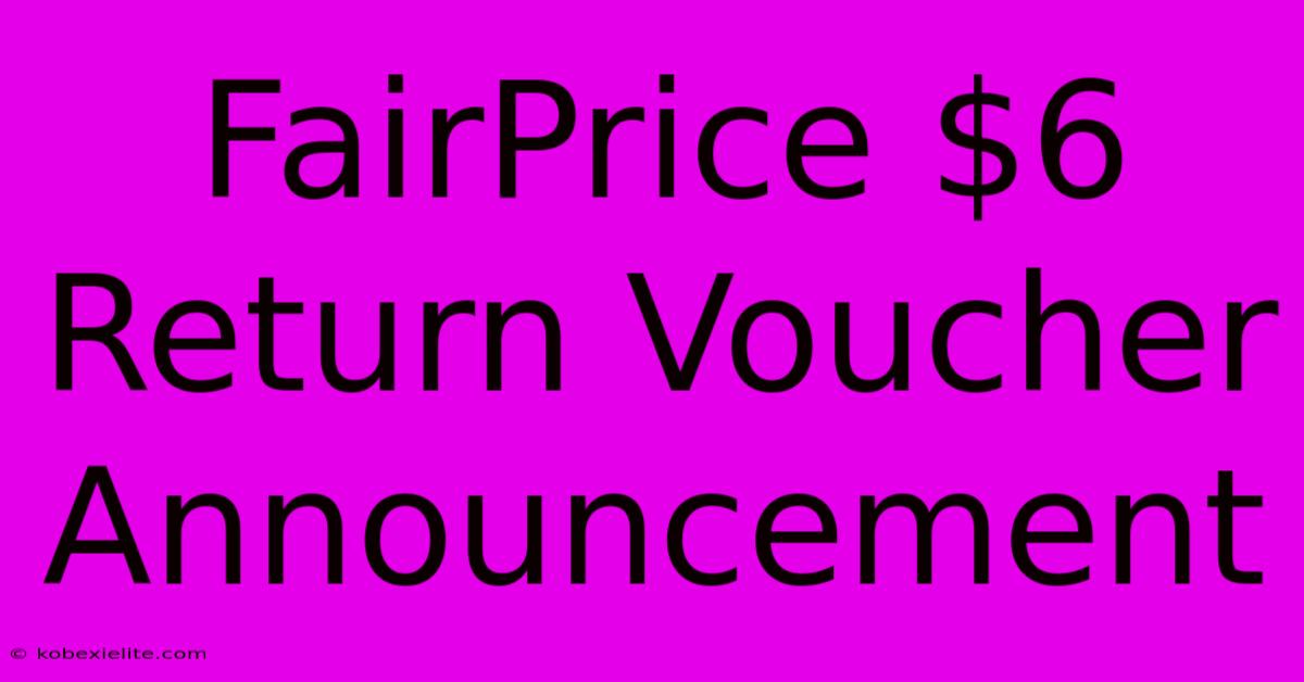 FairPrice $6 Return Voucher Announcement