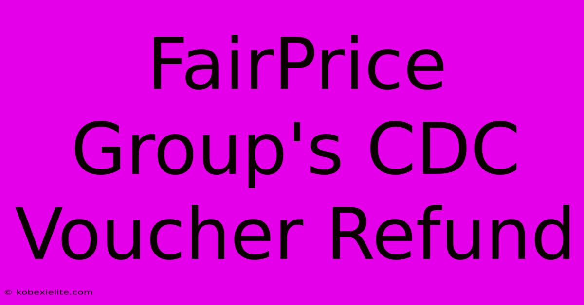 FairPrice Group's CDC Voucher Refund