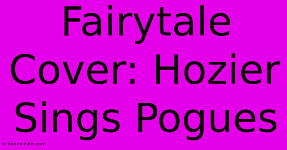 Fairytale Cover: Hozier Sings Pogues