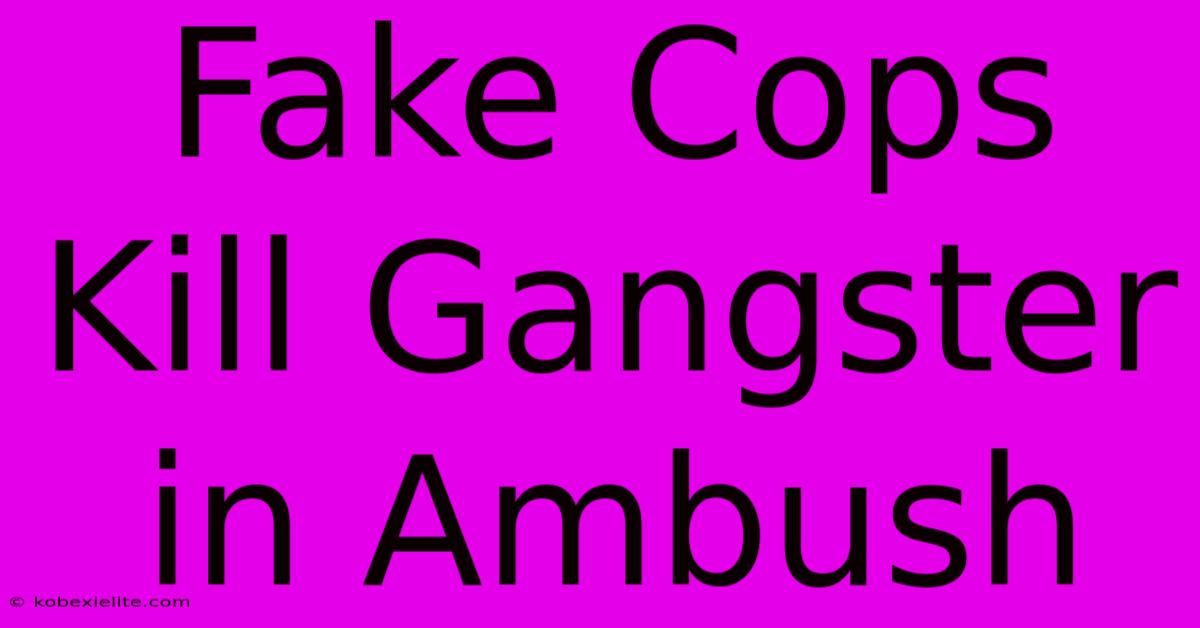 Fake Cops Kill Gangster In Ambush