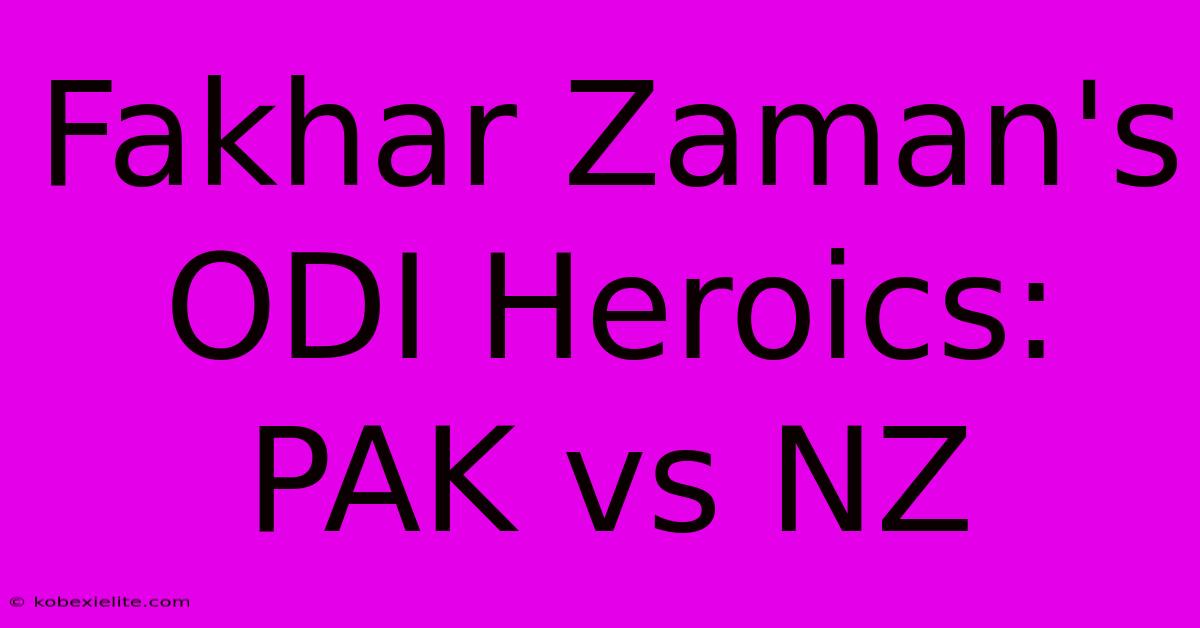 Fakhar Zaman's ODI Heroics: PAK Vs NZ