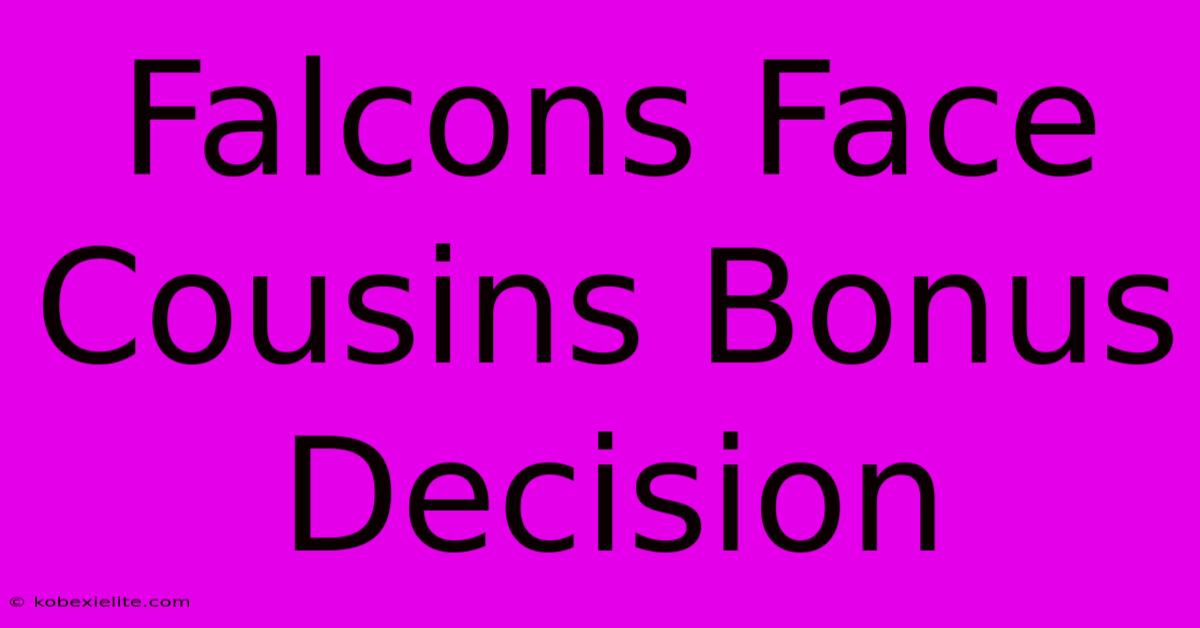 Falcons Face Cousins Bonus Decision