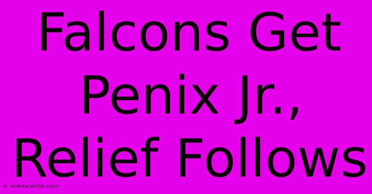 Falcons Get Penix Jr., Relief Follows