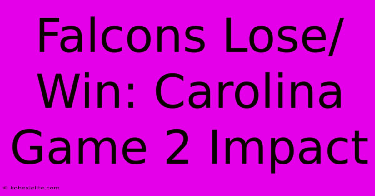 Falcons Lose/Win: Carolina Game 2 Impact