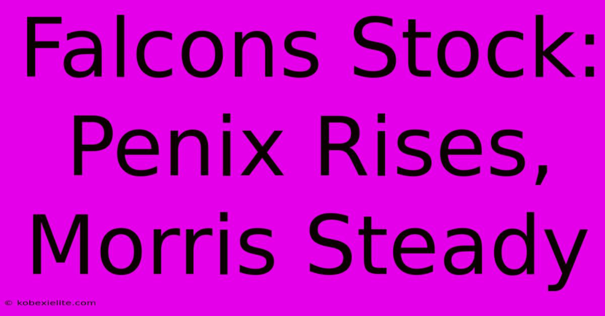 Falcons Stock: Penix Rises, Morris Steady