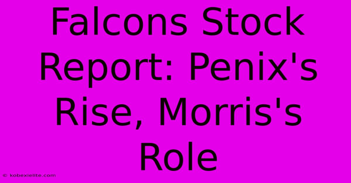 Falcons Stock Report: Penix's Rise, Morris's Role