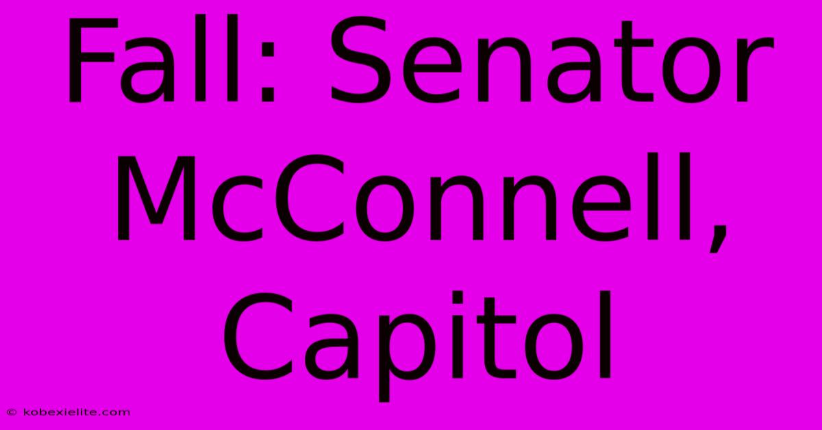 Fall: Senator McConnell, Capitol