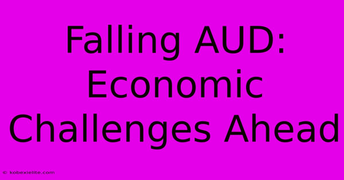 Falling AUD: Economic Challenges Ahead