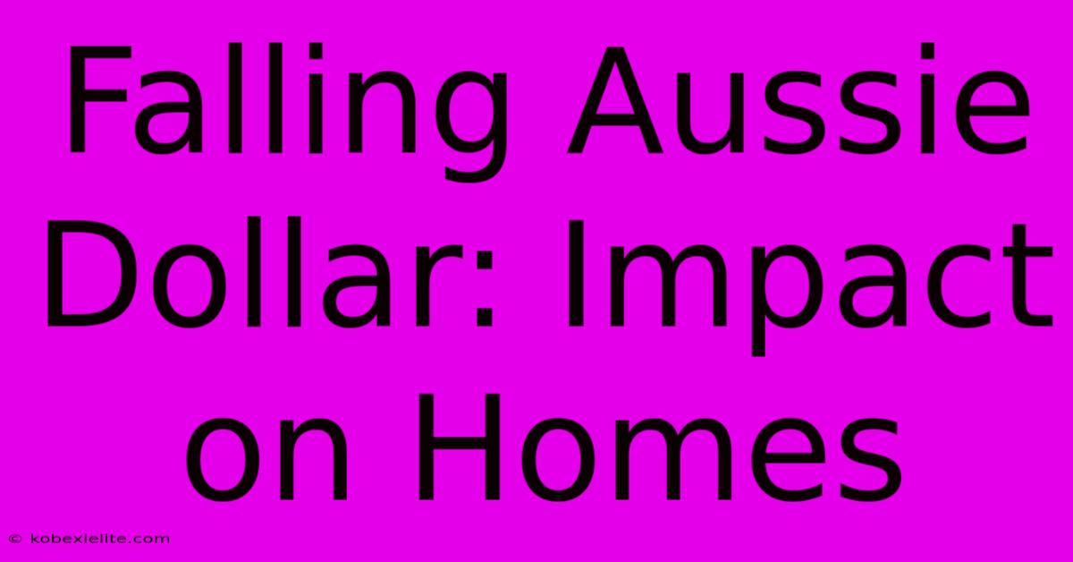 Falling Aussie Dollar: Impact On Homes