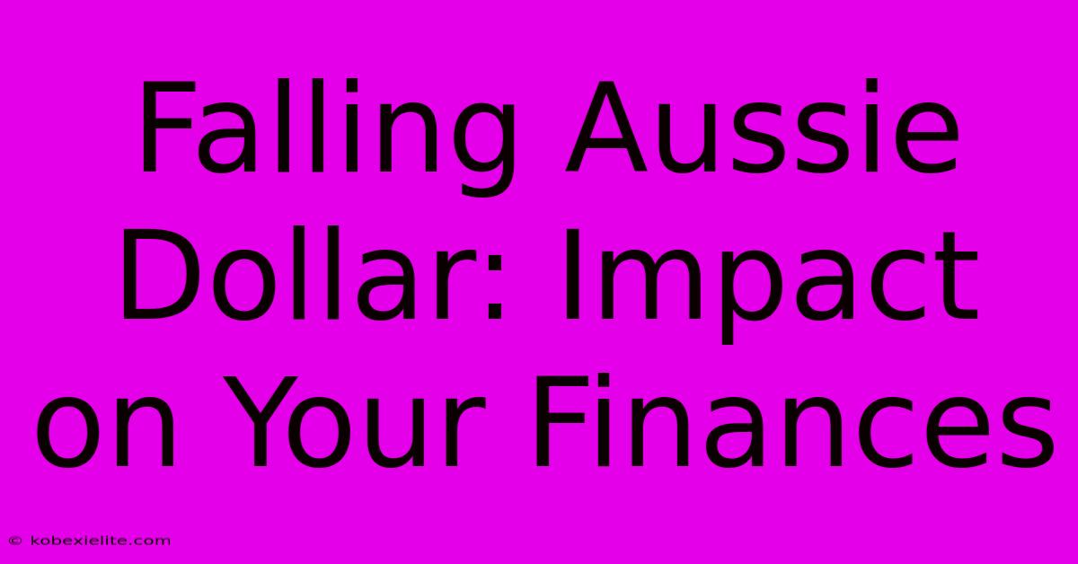 Falling Aussie Dollar: Impact On Your Finances