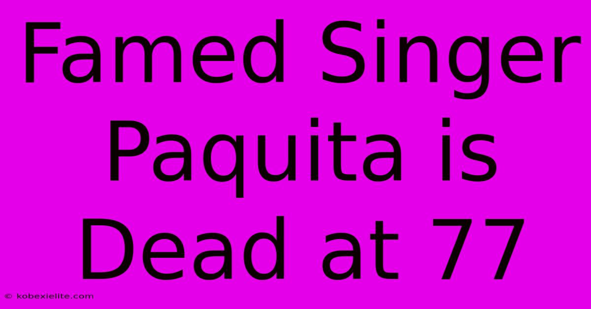 Famed Singer Paquita Is Dead At 77