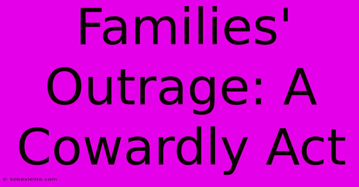 Families' Outrage: A Cowardly Act