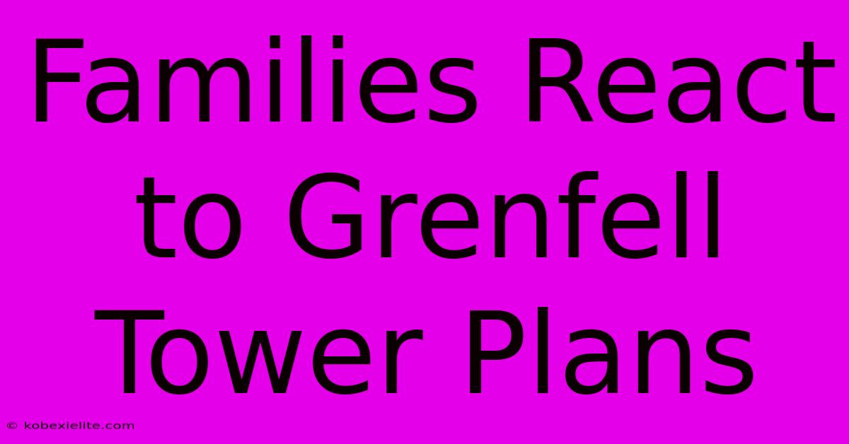 Families React To Grenfell Tower Plans