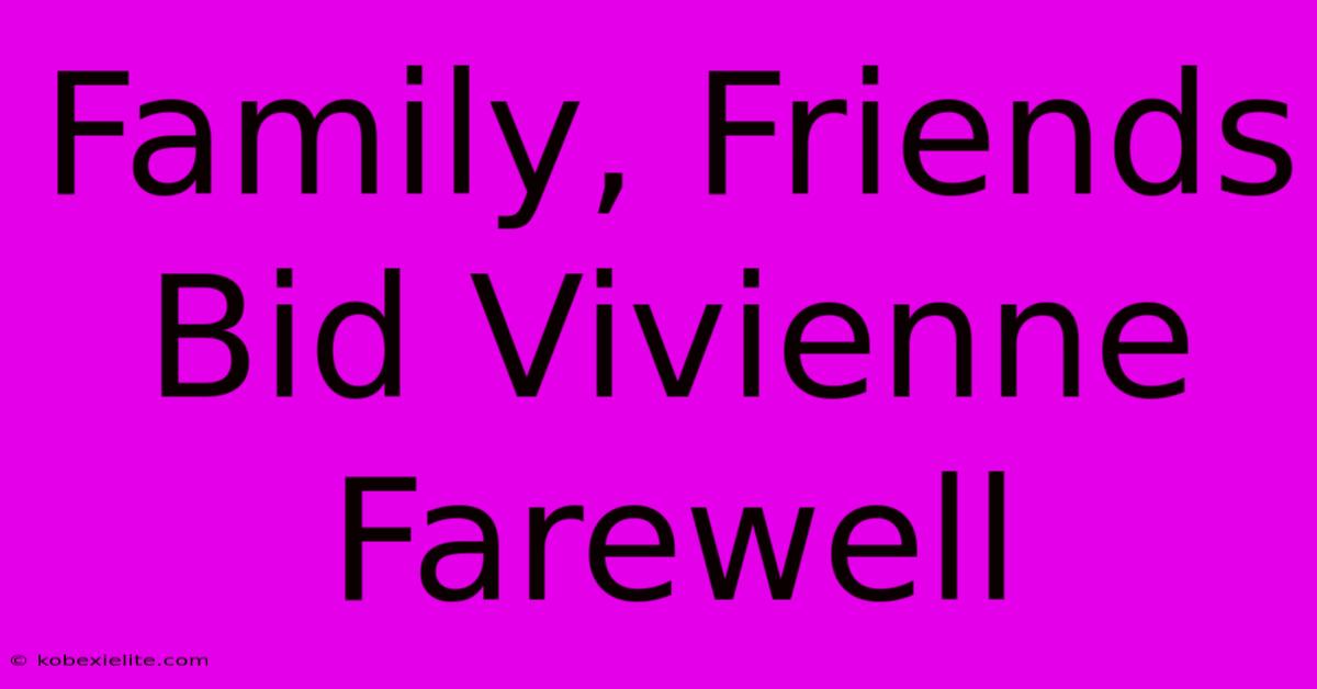 Family, Friends Bid Vivienne Farewell