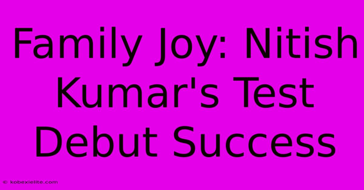 Family Joy: Nitish Kumar's Test Debut Success