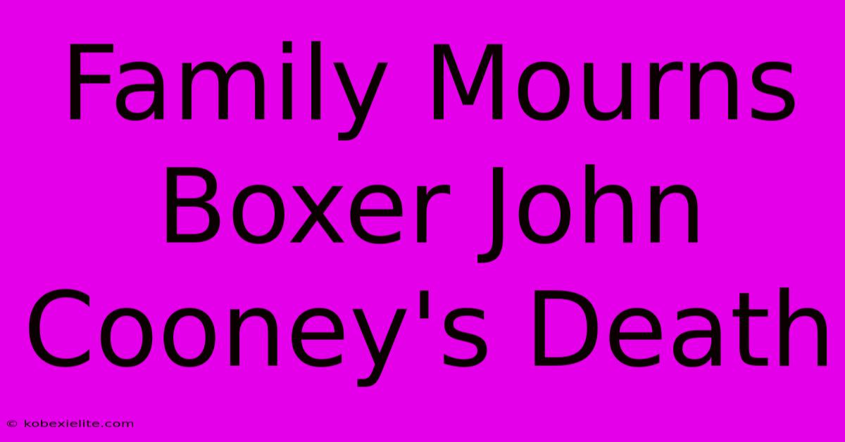 Family Mourns Boxer John Cooney's Death