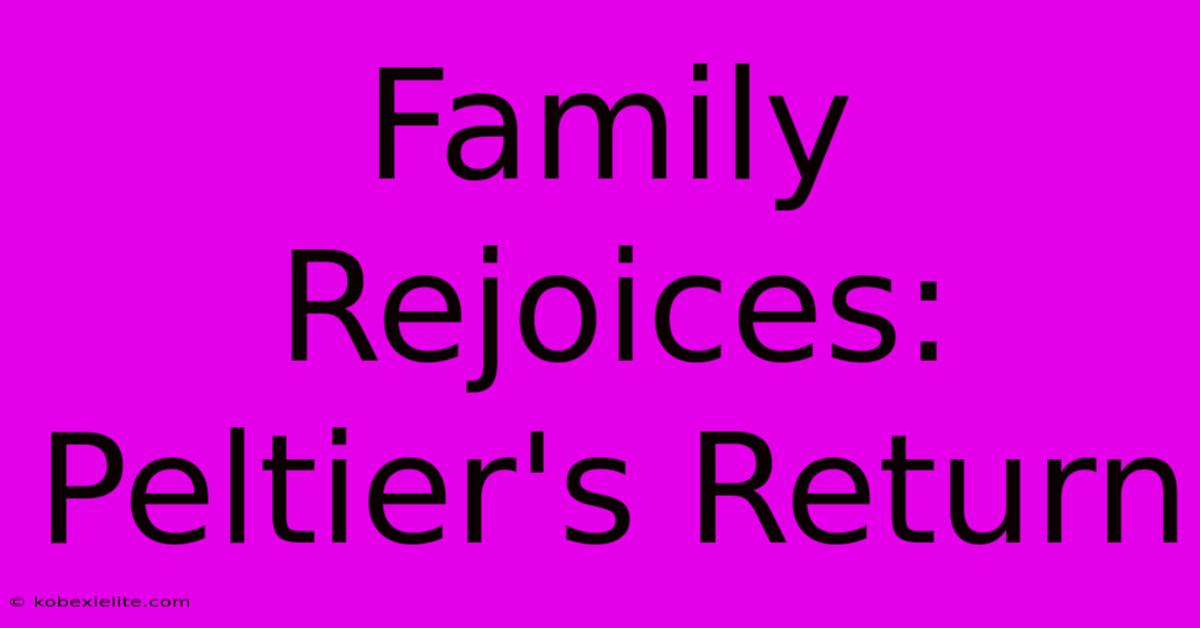 Family Rejoices: Peltier's Return