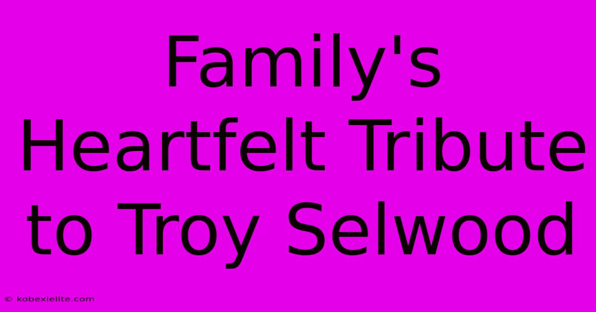 Family's Heartfelt Tribute To Troy Selwood