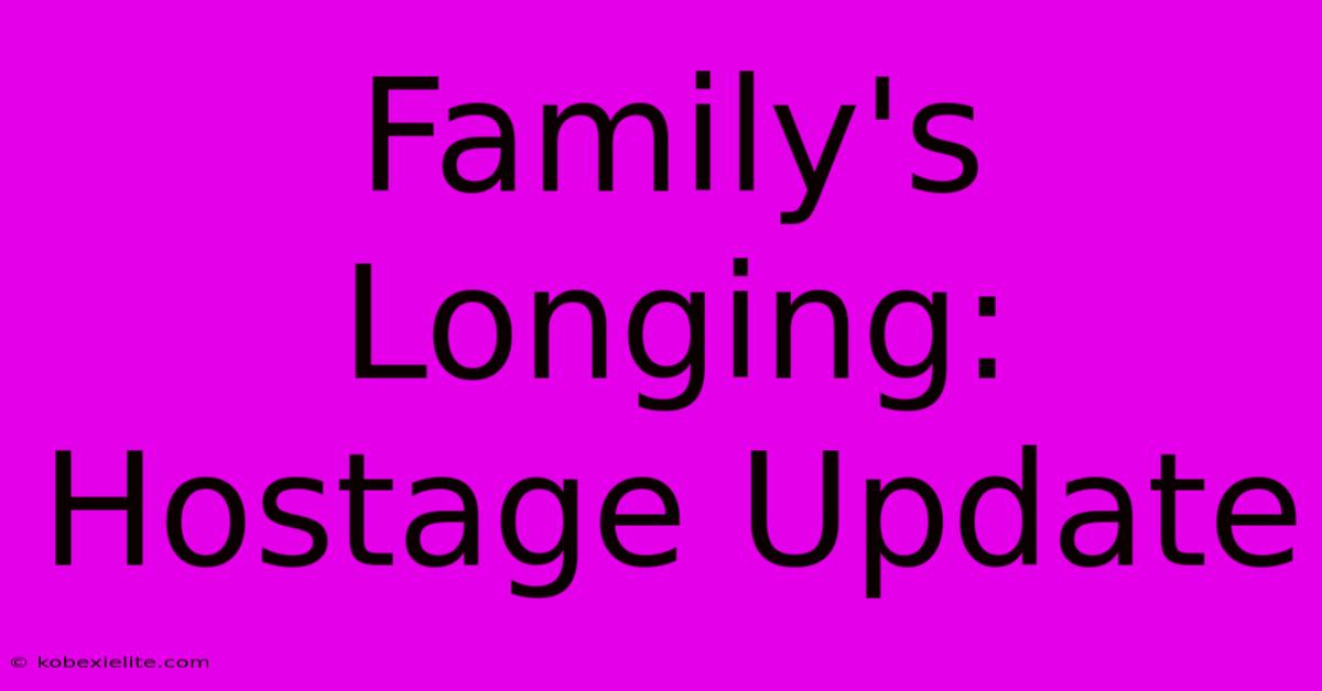 Family's Longing: Hostage Update