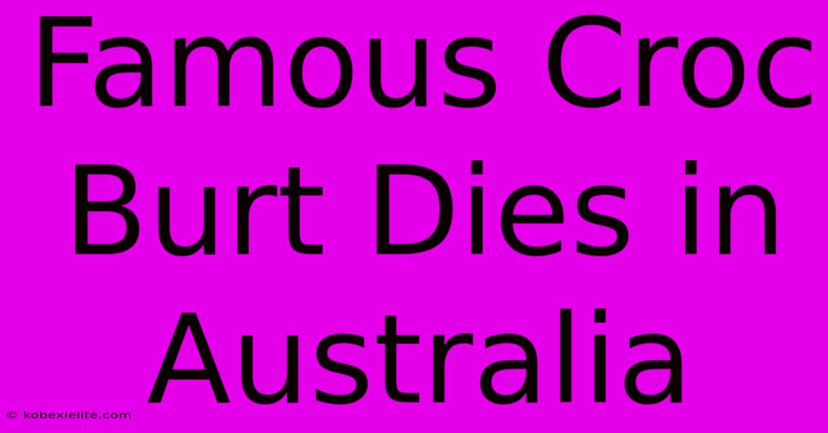 Famous Croc Burt Dies In Australia