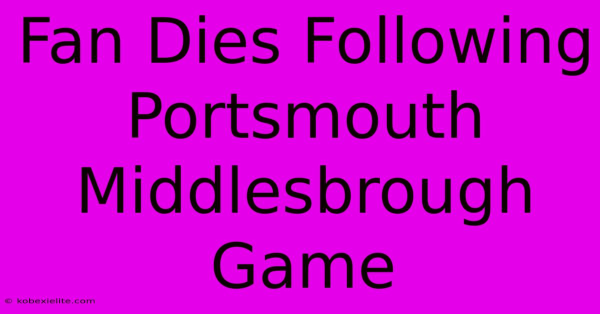 Fan Dies Following Portsmouth Middlesbrough Game