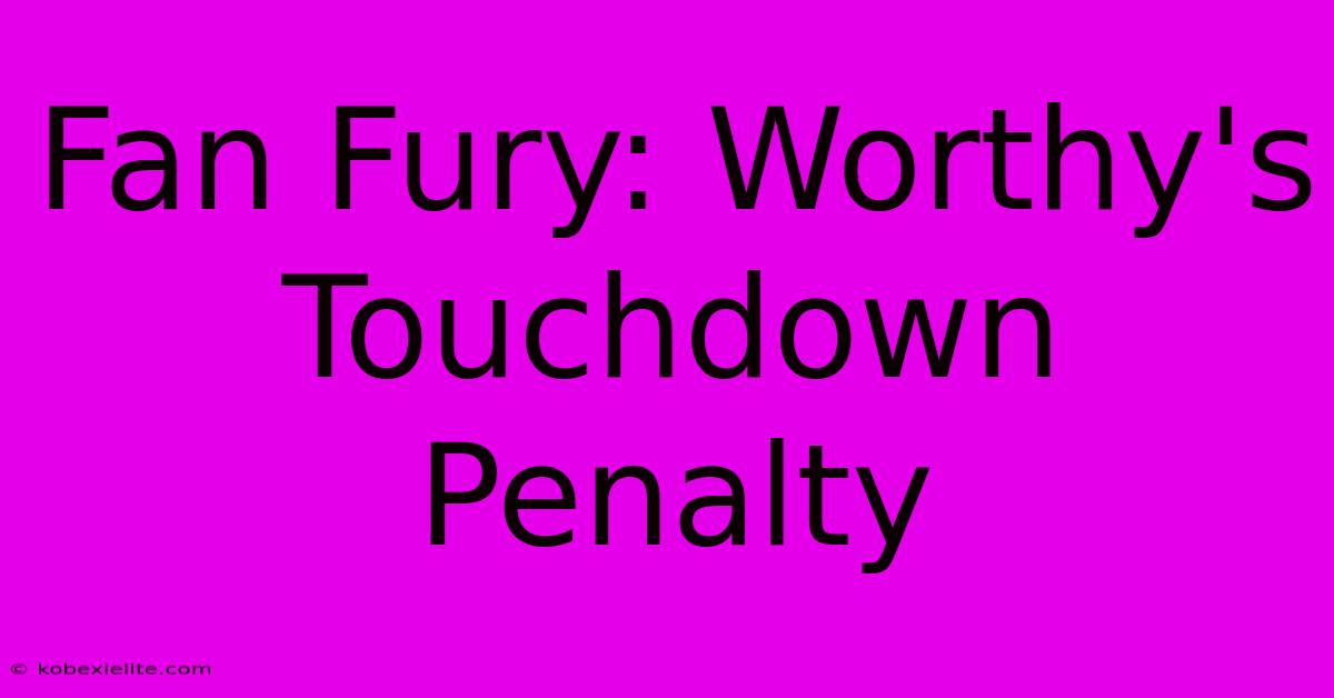 Fan Fury: Worthy's Touchdown Penalty