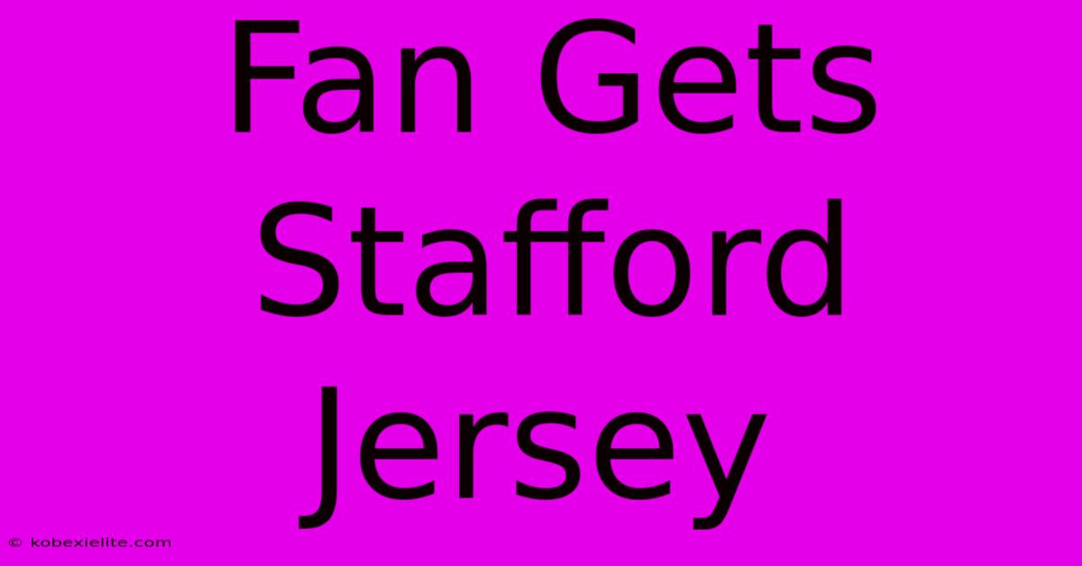 Fan Gets Stafford Jersey