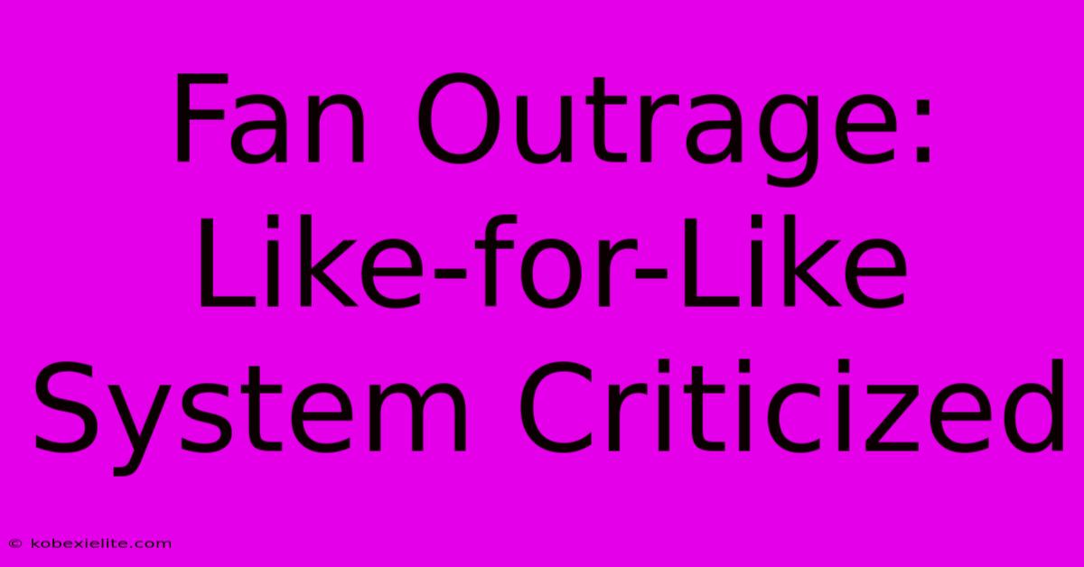 Fan Outrage: Like-for-Like System Criticized