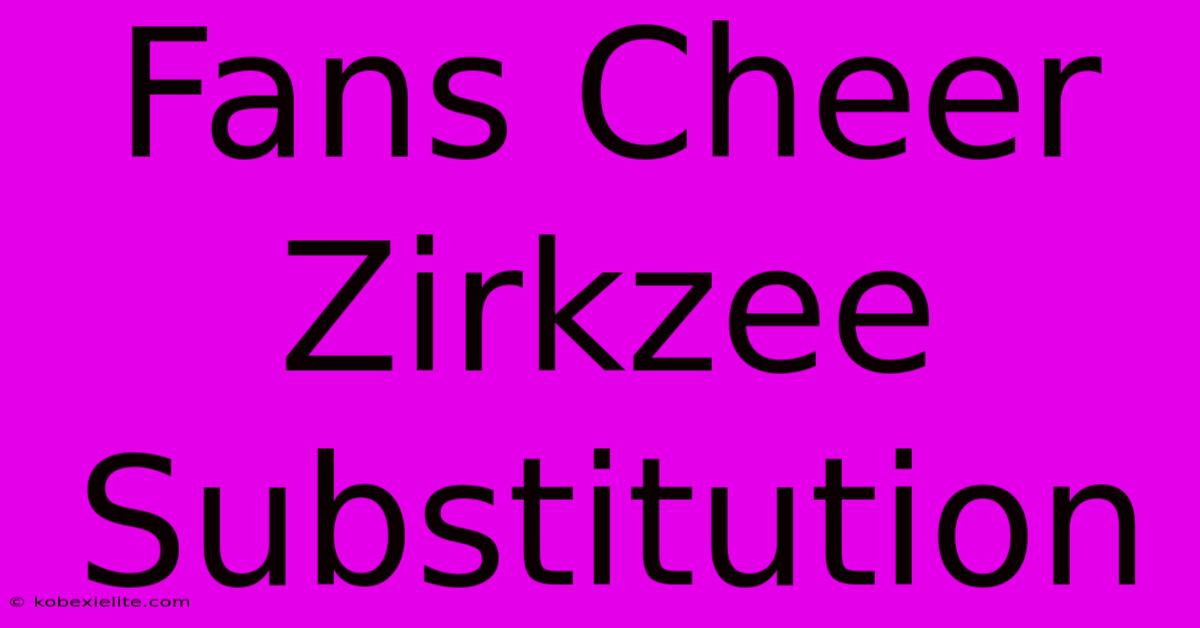 Fans Cheer Zirkzee Substitution