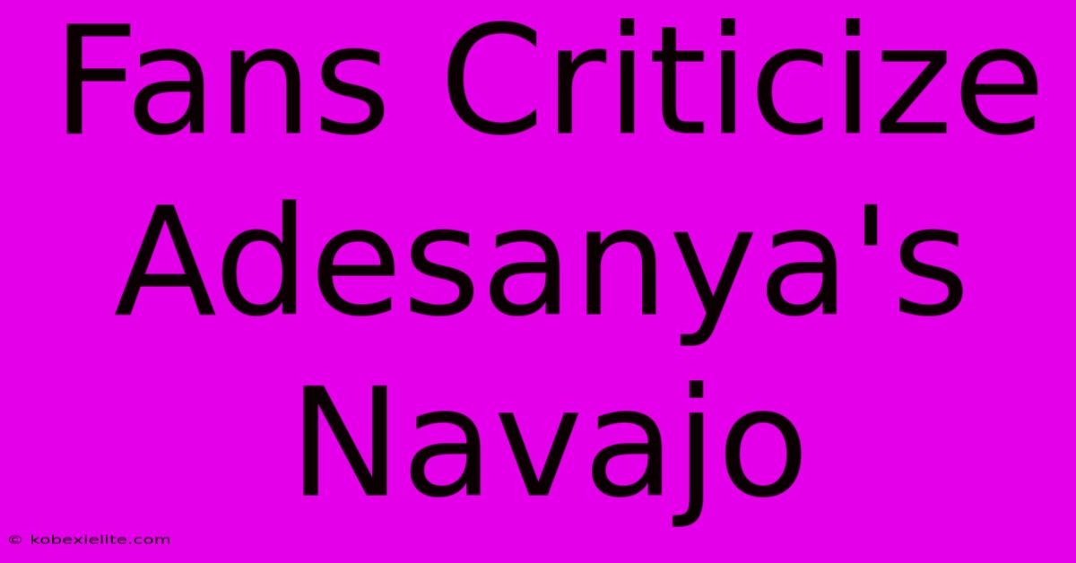 Fans Criticize Adesanya's Navajo Fans Criticize Adesanya's Navajo