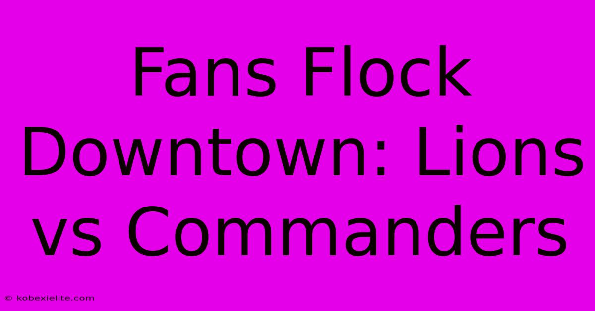 Fans Flock Downtown: Lions Vs Commanders