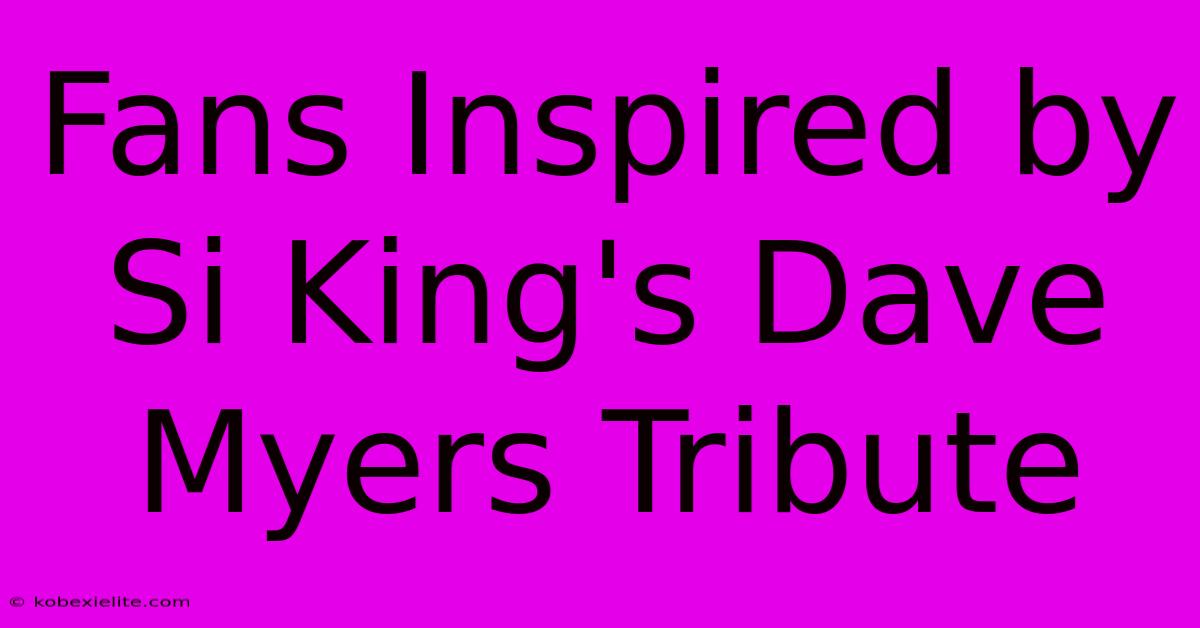 Fans Inspired By Si King's Dave Myers Tribute