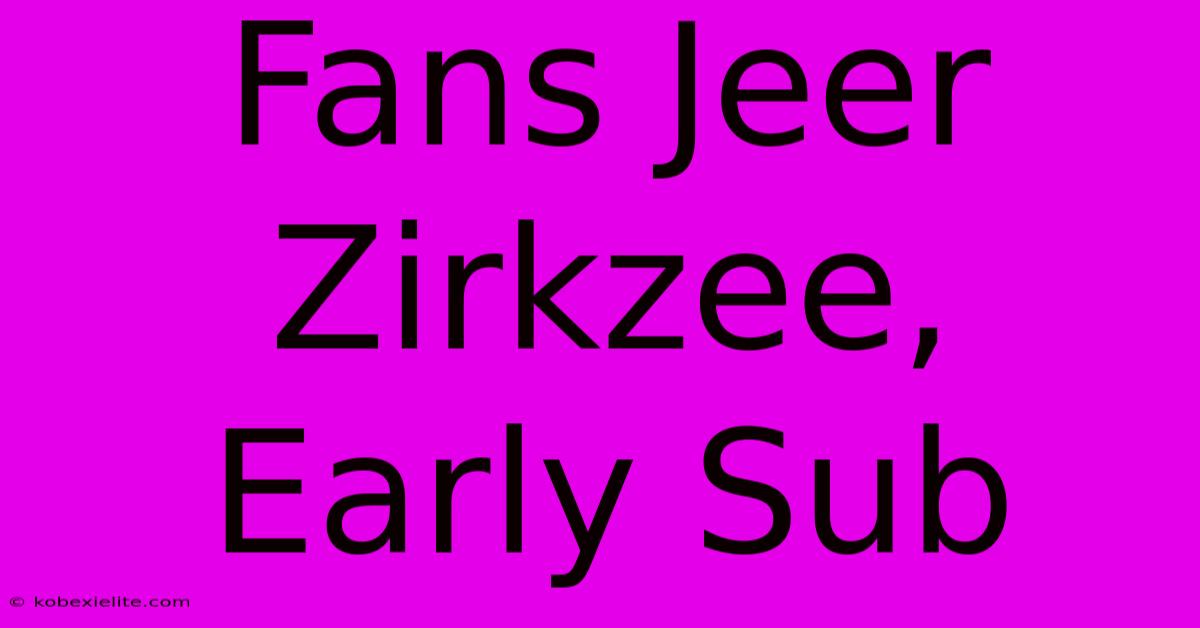 Fans Jeer Zirkzee, Early Sub