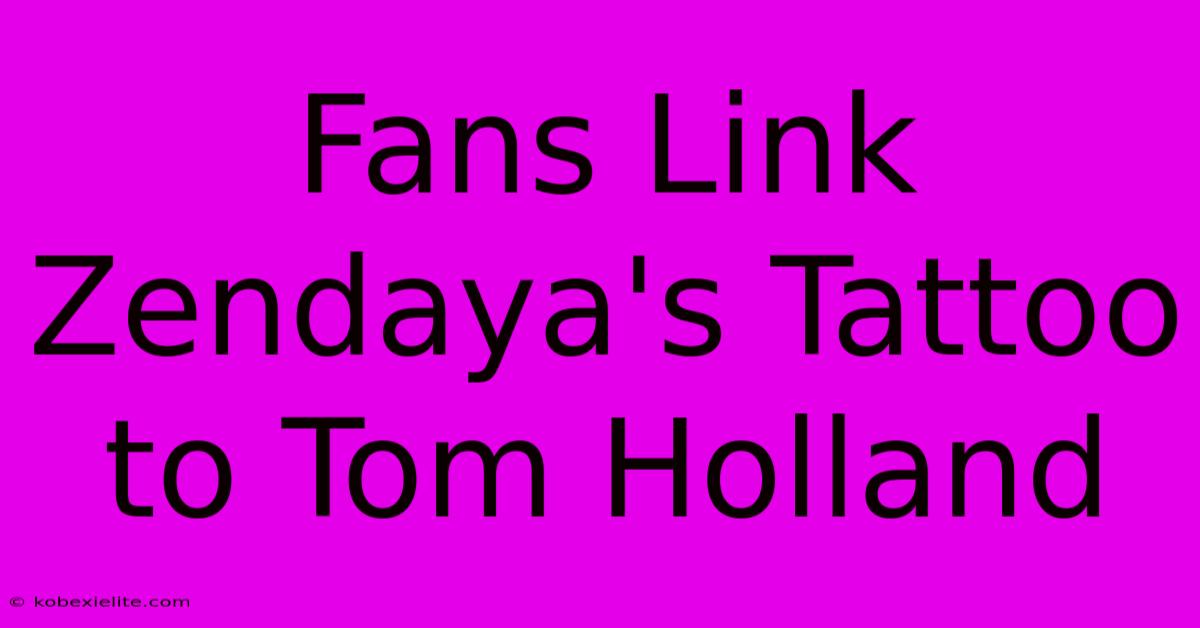 Fans Link Zendaya's Tattoo To Tom Holland