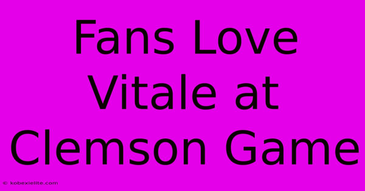 Fans Love Vitale At Clemson Game