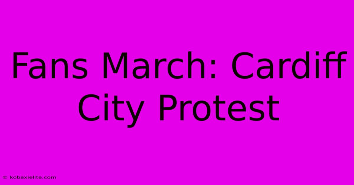 Fans March: Cardiff City Protest