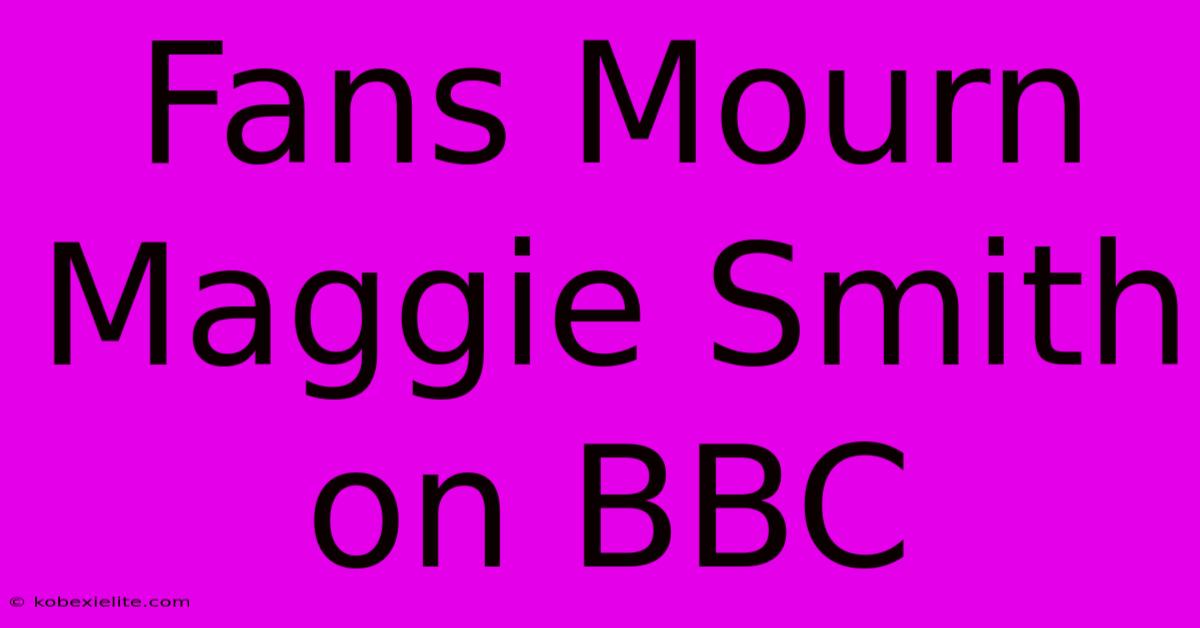 Fans Mourn Maggie Smith On BBC