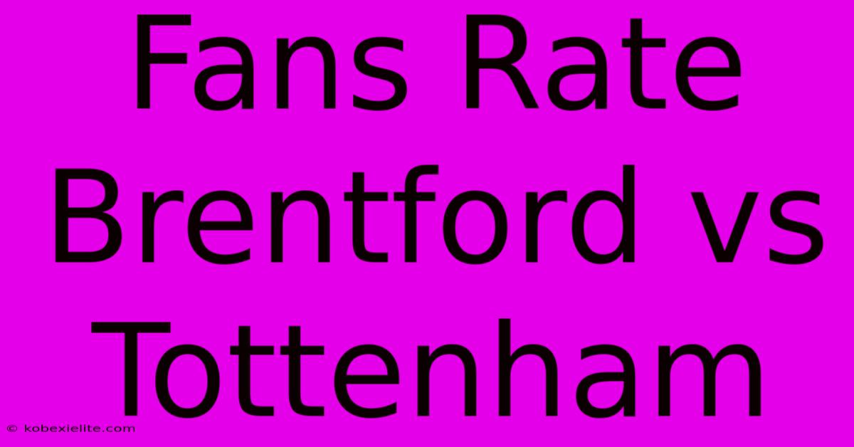 Fans Rate Brentford Vs Tottenham