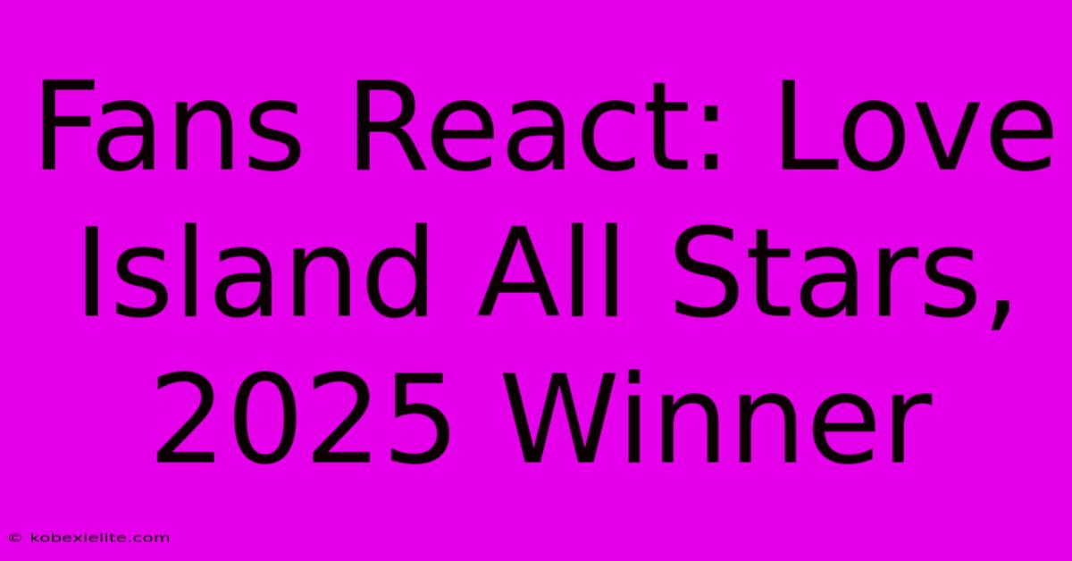 Fans React: Love Island All Stars, 2025 Winner